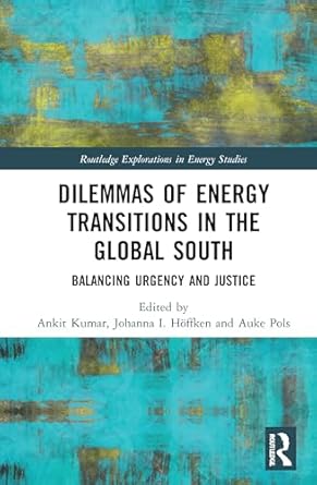 dilemmas of energy transitions in the global south 1st edition ankit kumar ,johanna hoffken ,auke pols