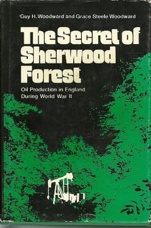 the secret of sherwood forest oil production in england during world war ii 1st edition guy h woodward