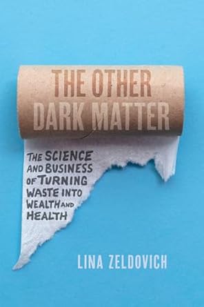 the other dark matter the science and business of turning waste into wealth and health 1st edition lina