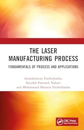 the laser manufacturing process 1st edition anooshiravan farshidianfar ,seyedeh fatemeh nabavi ,mohammad