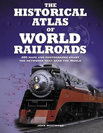 the historical atlas of world railroads 400 maps and photographs chart the networks that span the world 1st