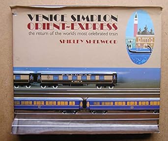 venice simplon orient express the return of the worlds most celebrated train 1st edition shirley sherwood