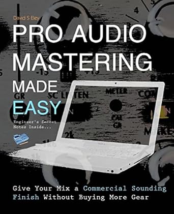 pro audio mastering made easy give your mix a commercial sounding finish without buying more gear 1st edition