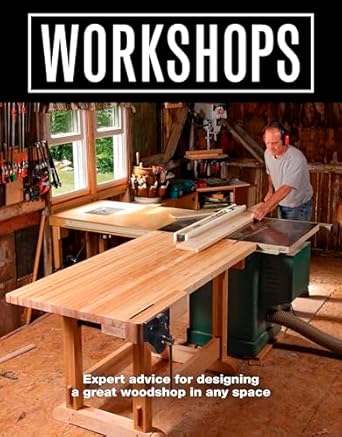 workshops expert advice for designing a great woodshop in any space 1st edition editors of fine woodworking