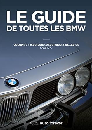 le guide de toutes les bmw volume 3 1962 1977 1500 2002 2500 2800 3 0 s 3 0 cs 1st edition laurent pennequin