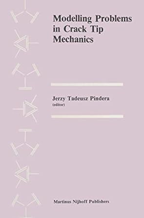 modelling problems in crack tip mechanics proceedings of the tenth canadian fracture conference held at the