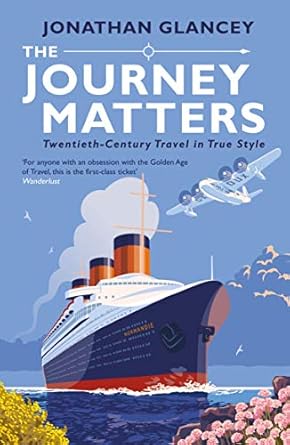 the journey matters twentieth century travel in true style 1st edition jonathan glancey 1786494183,
