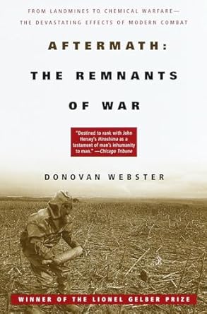 aftermath the remnants of war from landmines to chemical warfare the devastating effects of modern combat 1st