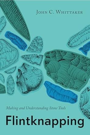 flintknapping making and understanding stone tools 1st edition john c whittaker 029279083x, 978-0292790834