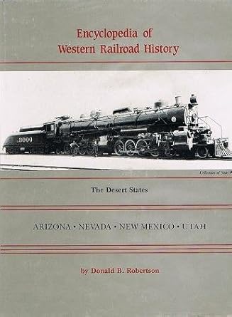 encyclopedia of western railroad history the desert states arizona nevada new mexico utah 1st edition donald