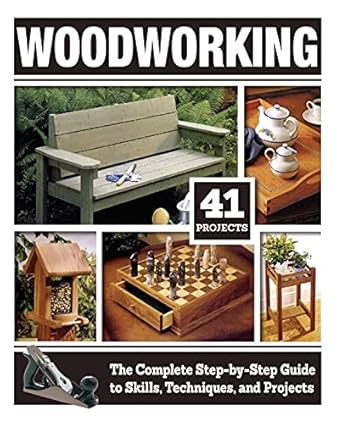 woodworking the complete step by step guide to skills techniques and projects 41 complete plans 1 200 photos