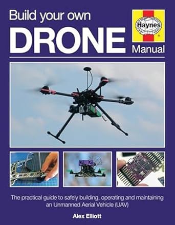 build your own drone manual the practical guide to safely building operating and maintaining an unmanned