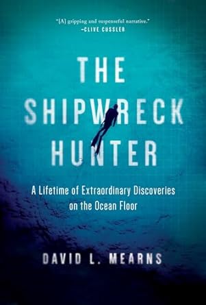 the shipwreck hunter a lifetime of extraordinary discoveries on the ocean floor 1st edition david l mearns