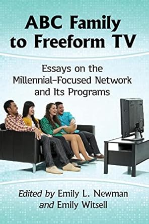 abc family to freeform tv essays on the millennial focused network and its programs 1st edition emily l