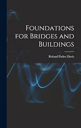 foundations for bridges and buildings 1st edition roland parker davis 1018439781, 978-1018439785