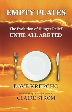 empty plates the evolution of hunger relief until all are fed 1st edition dave krepcho ,claire strom