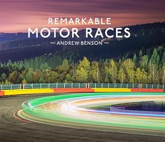 remarkable motor races an illustrated guide with interviews and photography of some of the worlds most famous
