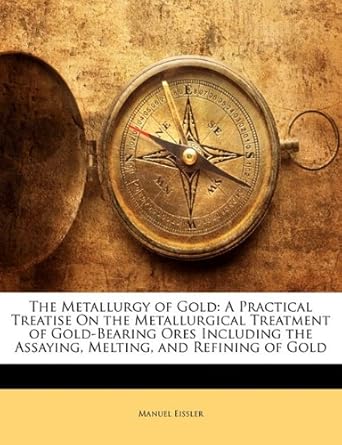 the metallurgy of gold a practical treatise on the metallurgical treatment of gold bearing ores including the