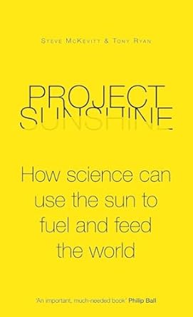 project sunshine how science can use the sun to fuel and feed the world 1st edition  1848315139,