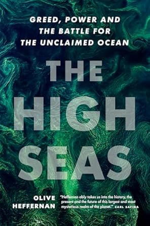 the high seas greed power and the battle for the unclaimed ocean 1st edition olive heffernan 1771645881,