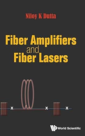 fiber amplifiers and fiber lasers 1st edition niloy k dutta 9814630381, 978-9814630382