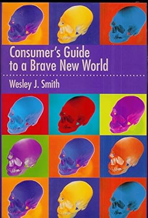 consumers guide to a brave new world 1st edition wesley j smith 1893554996, 978-1893554993