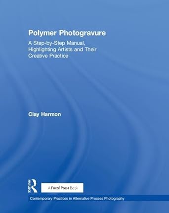 polymer photogravure a step by step manual highlighting artists and their creative practice 1st edition clay