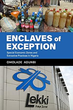 enclaves of exception special economic zones and extractive practices in nigeria 1st edition omolade adunbi