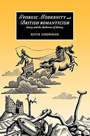 georgic modernity and british romanticism poetry and the mediation of history 1st edition kevis goodman