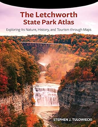 the letchworth state park atlas exploring its nature history and tourism through maps 1st edition stephen j