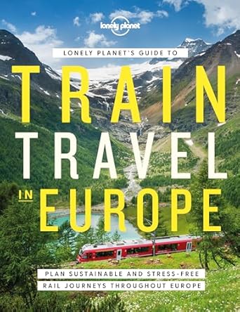 lonely planets guide to train travel in europe detailed itineraries planning maps tips and advice plan