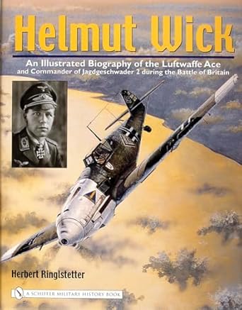helmut wick an illustrated biography of the luftwaffe ace and commander of jagdgeschwader 2 during the battle