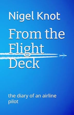 from the flight deck the diary of an airline pilot 1st edition nigel knot 0995503435, 978-0995503434
