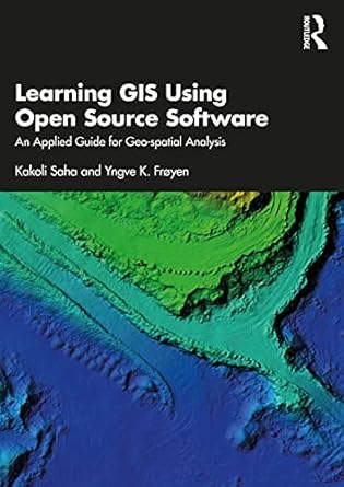 learning gis using open source software an applied guide for geo spatial analysis 1st edition kakoli saha