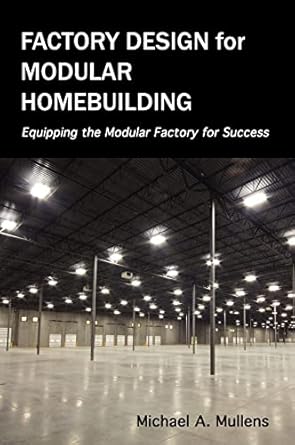 factory design for modular homebuilding 1st edition michael alan mullens 0983321205, 978-0983321200