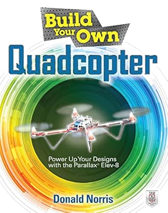 build your own quadcopter power up your designs with the parallax elev 8 1st edition donald norris