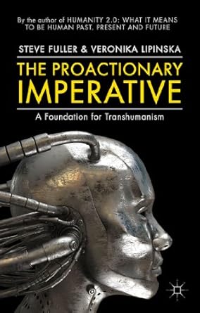 the proactionary imperative a foundation for transhumanism 1st edition s fuller ,v lipinska 1137302976,