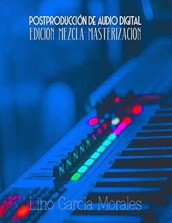postproduccion de audio digital edicion mezcla y masterizacion 1st edition lino garcia morales 8413266173,