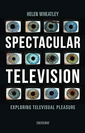 spectacular television exploring televisual pleasure 1st edition helen wheatley 1780767374, 978-1780767376