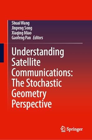 understanding satellite communications the stochastic geometry perspective 1st edition shuai wang ,jinpeng