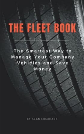 the fleet book how to manage your company vehicles and save money 1st edition sean lockhart 177766120x,