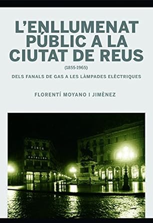 lenllumenat public a la ciutat de reus dels fanals de gas a les lampades electriques 1st edition florenti