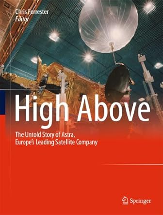 high above the untold story of astra europes leading satellite company 1st edition chris forrester