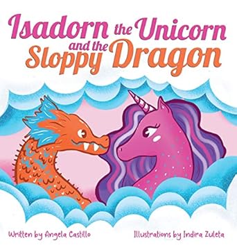 isadorn the unicorn and the sloppy dragon 1st edition angela castillo ,indira zuleta 1953419038,