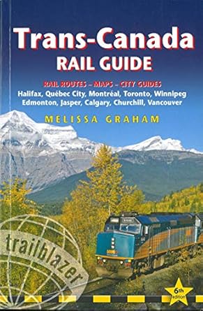 trans canada rail guide includes rail routes and maps plus guides to 10 cities 1st edition melissa graham