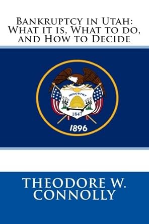 bankruptcy in utah what it is what to do and how to decide 1st edition theodore w connolly 1478226218,