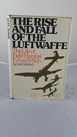 the rise and fall of the luftwaffe the life of field marshall erhard milch 1st edition david irving