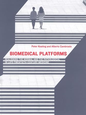 biomedical platforms realigning the normal and the pathological in late twentieth century medicine 1st