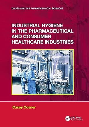 industrial hygiene in the pharmaceutical and consumer healthcare industries 1st edition casey c cosner