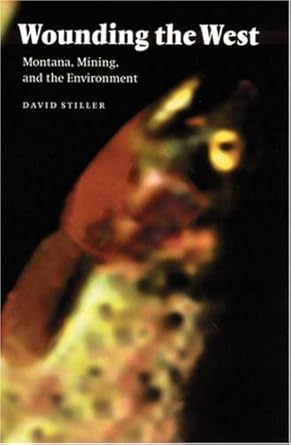 wounding the west montana mining and the environment 1st edition david stiller 0803242816, 978-0803242814